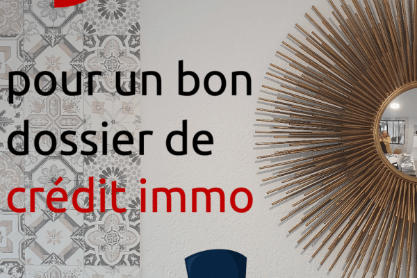 Comment avoir un bon dossier pour un crédit immobilier ?